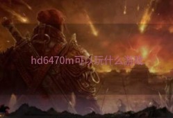 hd6470m可以玩什么游戏