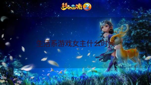 生活系游戏女主什么时候  第1张