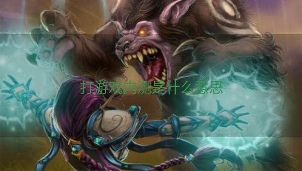 打游戏内测是什么意思  第1张