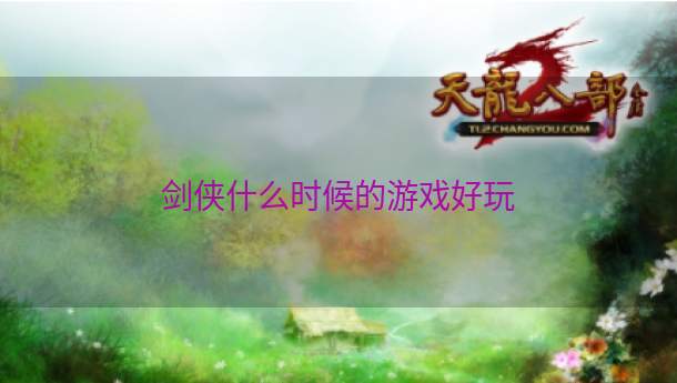 剑侠什么时候的游戏好玩  第1张