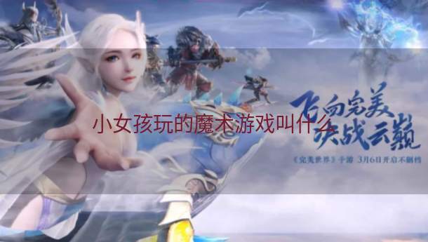 小女孩玩的魔术游戏叫什么  第1张