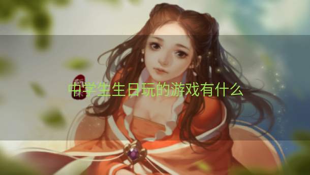 中学生生日玩的游戏有什么  第1张